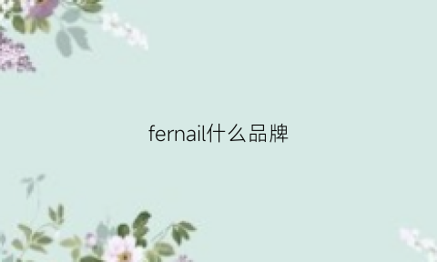 fernail什么品牌(fernanda是什么牌子)