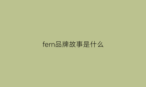 fern品牌故事是什么(品牌ferre)