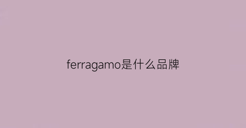 ferragamo是什么品牌(ferragamo)