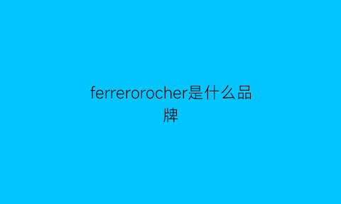 ferrerorocher是什么品牌(ferre属于什么档次)