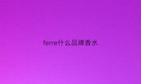 ferre什么品牌香水