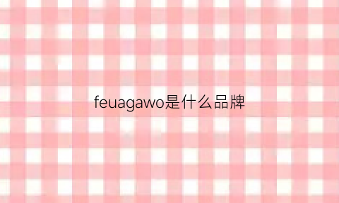 feuagawo是什么品牌(ferragamo是什么品牌)