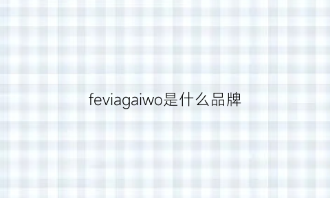 feviagaiwo是什么品牌