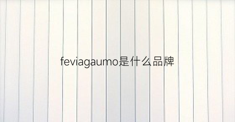 feviagaumo是什么品牌(feuagamo是什么牌子)