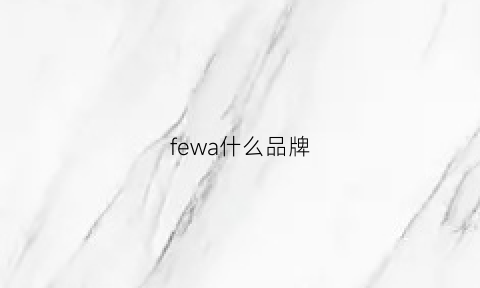 fewa什么品牌(feviagaiwo是什么品牌)