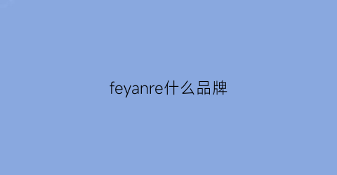 feyanre什么品牌(ferre是什么档次)