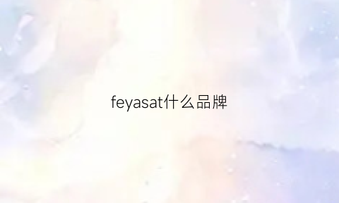 feyasat什么品牌(felyve是什么品牌)