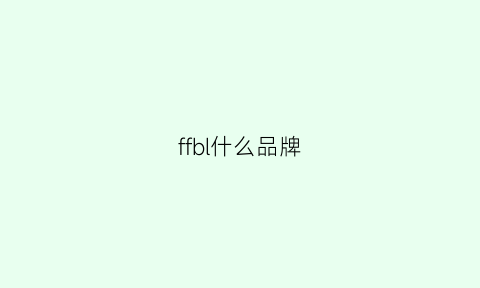 ffbl什么品牌(ff是哪个品牌)