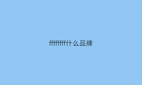 ffffffff什么品牌(ff是啥牌子)