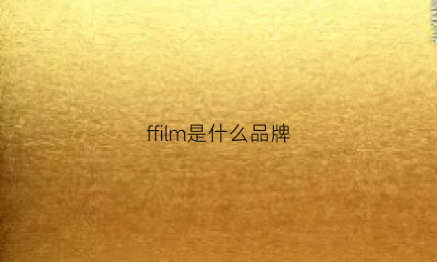 ffilm是什么品牌(ff是什么牌子)