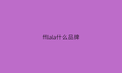 ffllala什么品牌(fcifla是个什么品牌)