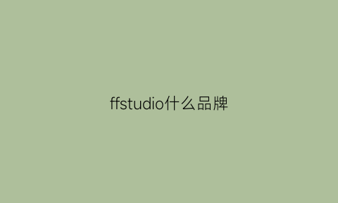 ffstudio什么品牌(ff叫什么品牌)