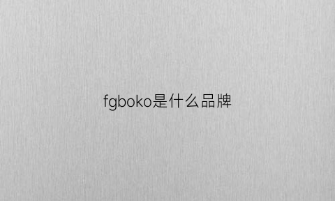 fgboko是什么品牌(fgb是什么牌子)