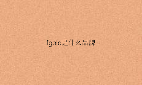 fgold是什么品牌(fgon是什么意思)