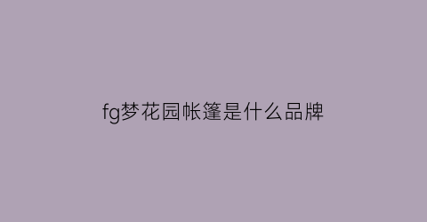 fg梦花园帐篷是什么品牌(梦花园折叠椅怎么样)