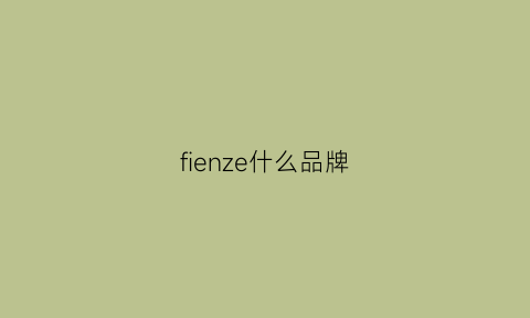 fienze什么品牌(fernz是什么品牌)