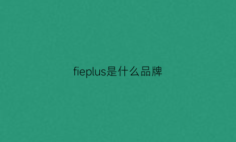 fieplus是什么品牌(fipo是什么品牌)