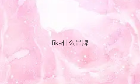 fika什么品牌(fikafika)