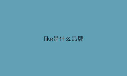 fike是什么品牌(fkeel是什么牌子)