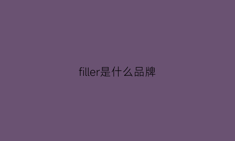 filler是什么品牌(fil是什么牌子)