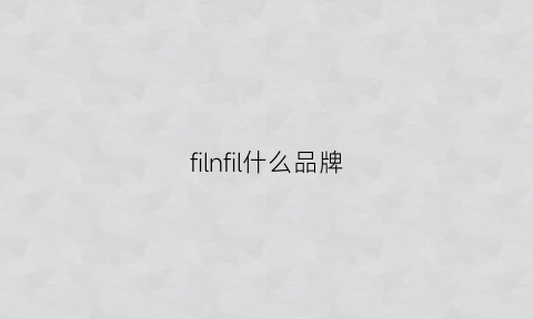 filnfil什么品牌(film是什么牌子的衣服)