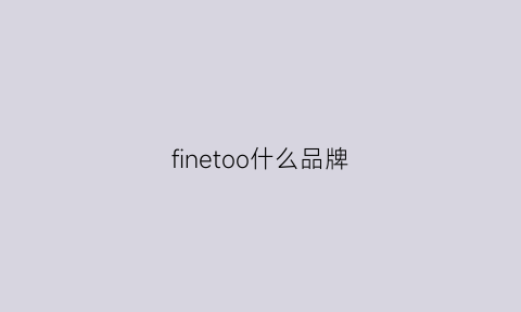 finetoo什么品牌(fineknit什么牌子)