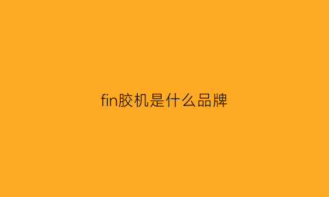 fin胶机是什么品牌(nordson胶机操作手册)