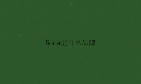 fional是什么品牌(fiona是什么牌子)