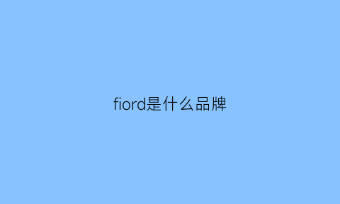 fiord是什么品牌(fowof是什么品牌)