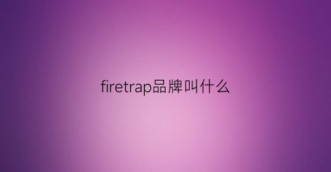 firetrap品牌叫什么(firetrap品牌叫什么中文名字)