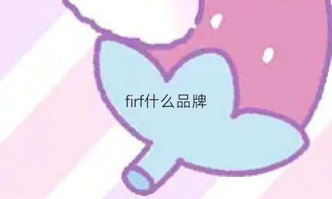 firf什么品牌(fir是什么牌子)