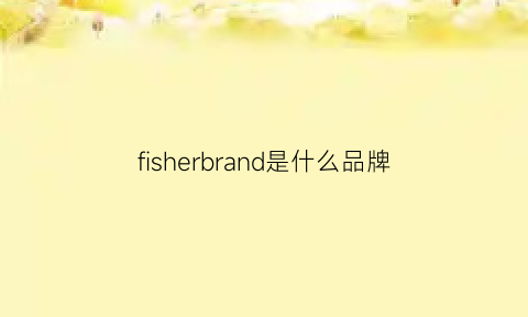 fisherbrand是什么品牌(fischer是什么品牌)