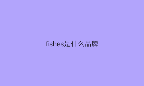 fishes是什么品牌(fishbone是什么牌子)