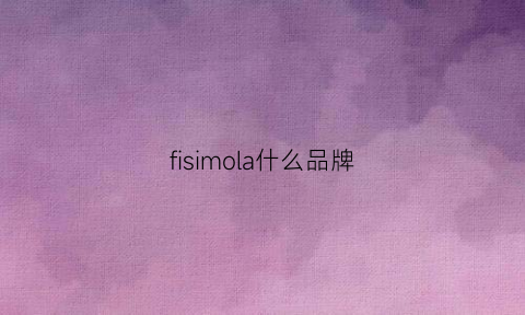 fisimola什么品牌(fisimola牌子是哪的)