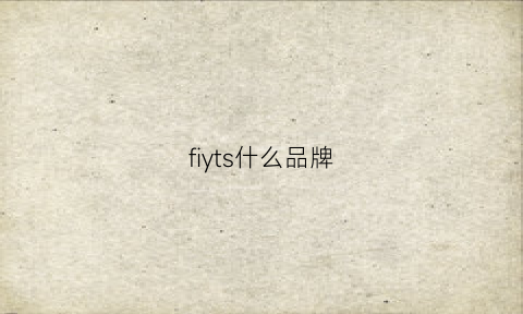 fiyts什么品牌(fiy是什么牌子的)