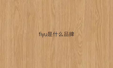 fiyu是什么品牌(fiy是什么牌子的)