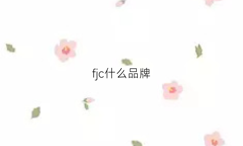 fjc什么品牌(fj是哪个国家的品牌)