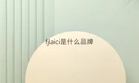 fjlaici是什么品牌(fj是什么牌子)