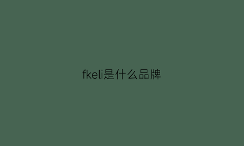 fkeli是什么品牌(fkeel是什么牌子)