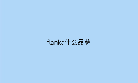 flanka什么品牌(flangelicka是什么牌子)