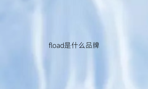 fload是什么品牌(fladeo是什么牌子)