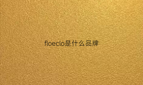 floeclo是什么品牌(florale什么牌子)