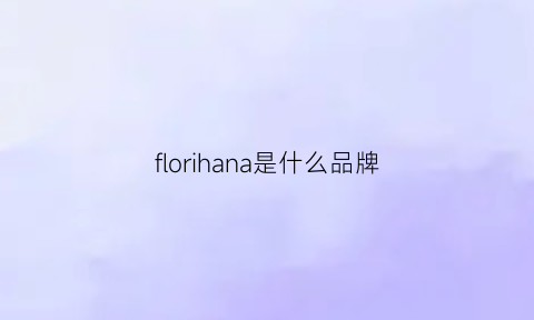 florihana是什么品牌(florae是什么牌子)