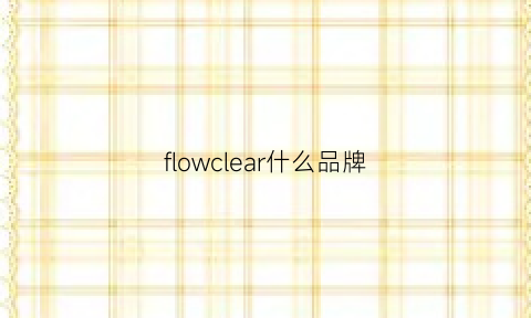 flowclear什么品牌(flowserve是什么品牌)