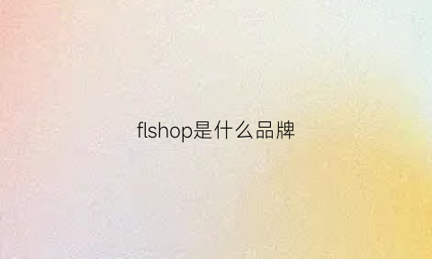 flshop是什么品牌(flsclub是什么品牌)