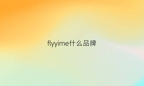 flyyime什么品牌(fly是哪个品牌)