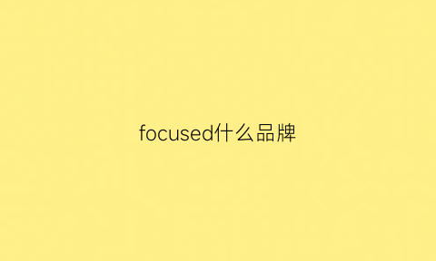 focused什么品牌(focusfppassion是什么品牌)