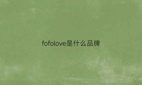 fofolove是什么品牌(folomov是什么牌子)