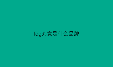 fog究竟是什么品牌(fog牌子百度百科)