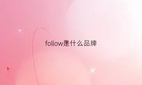 follow是什么品牌(follow是什么品牌衣服)